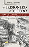 El prisionero de Toledo. Juan de la Cruz poeta de Dios